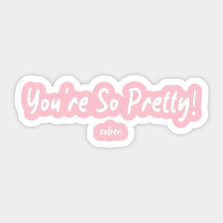 You’re So Pretty…sober Sticker